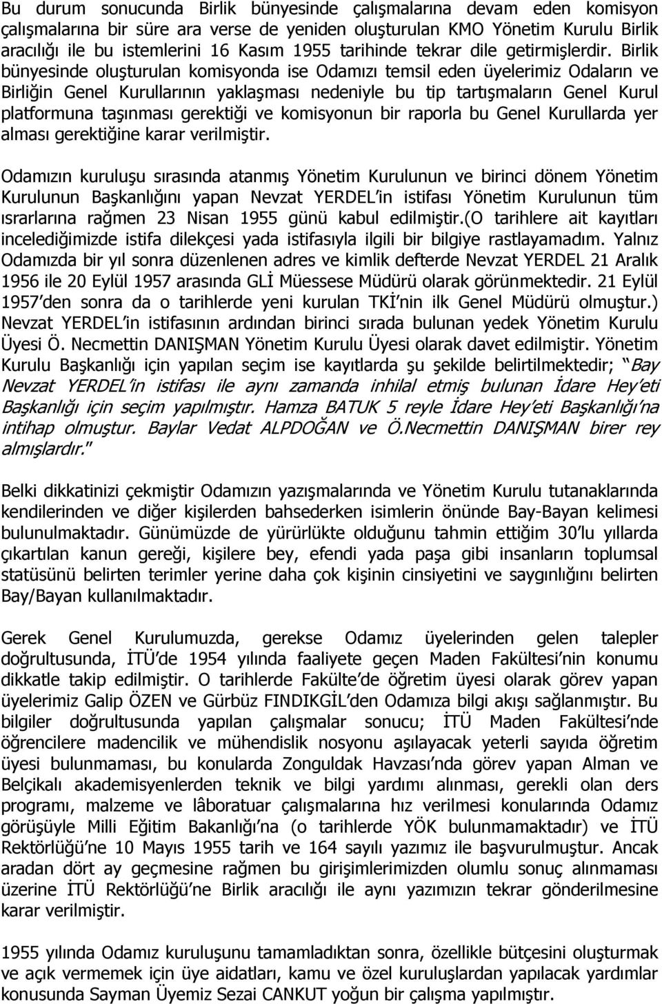 Birlik bünyesinde oluşturulan komisyonda ise Odamızı temsil eden üyelerimiz Odaların ve Birliğin Genel Kurullarının yaklaşması nedeniyle bu tip tartışmaların Genel Kurul platformuna taşınması