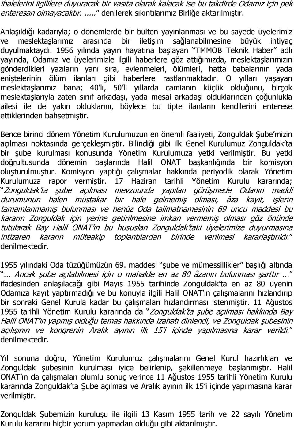 1956 yılında yayın hayatına başlayan TMMOB Teknik Haber adlı yayında, Odamız ve üyelerimizle ilgili haberlere göz attığımızda, meslektaşlarımızın gönderdikleri yazıların yanı sıra, evlenmeleri,