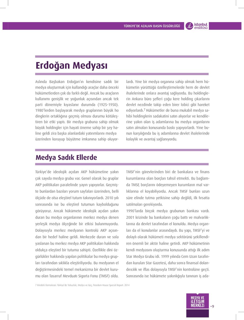 1980 lerden başlayarak medya gruplarının büyük ho dinglerin ortaklığına geçmiş olması durumu kötüleştiren bir etki yaptı.