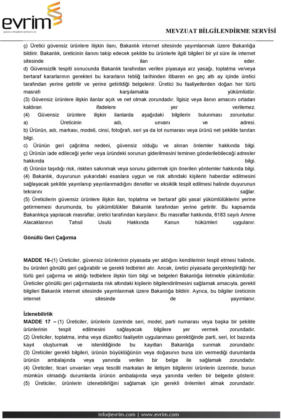 d) Güvensizlik tespiti sonucunda Bakanlık tarafından verilen piyasaya arz yasağı, toplatma ve/veya bertaraf kararlarının gerekleri bu kararların tebliğ tarihinden itibaren en geç altı ay içinde