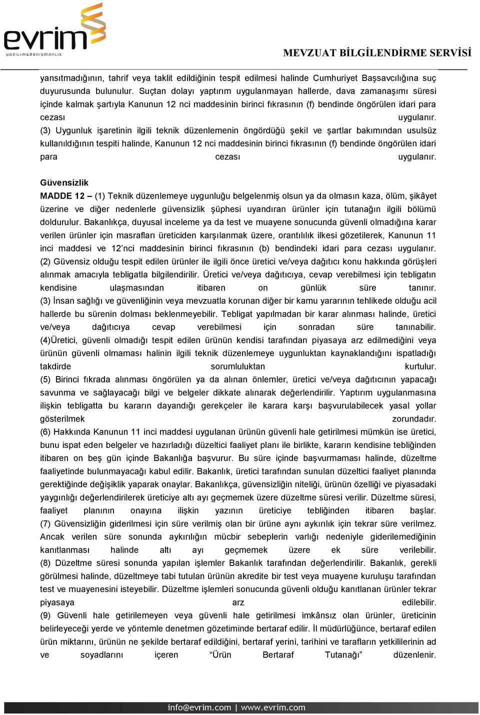 (3) Uygunluk işaretinin ilgili teknik düzenlemenin öngördüğü şekil ve şartlar bakımından usulsüz kullanıldığının tespiti halinde, Kanunun 12 nci maddesinin birinci fıkrasının (f) bendinde öngörülen