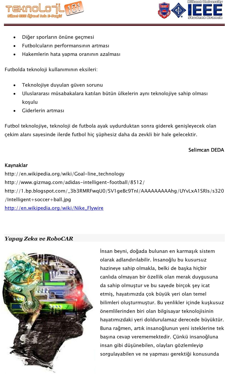 sayesinde ilerde futbol hiç şüphesiz daha da zevkli bir hale gelecektir. Selimcan DEDA Kaynaklar http://en.wikipedia.org/wiki/goal-line_technology http://www.gizmag.