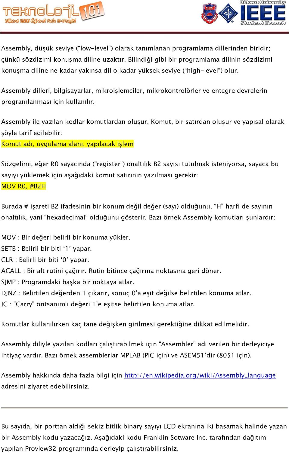 Assembly dilleri, bilgisayarlar, mikroişlemciler, mikrokontrolörler ve entegre devrelerin programlanması için kullanılır. Assembly ile yazılan kodlar komutlardan oluşur.