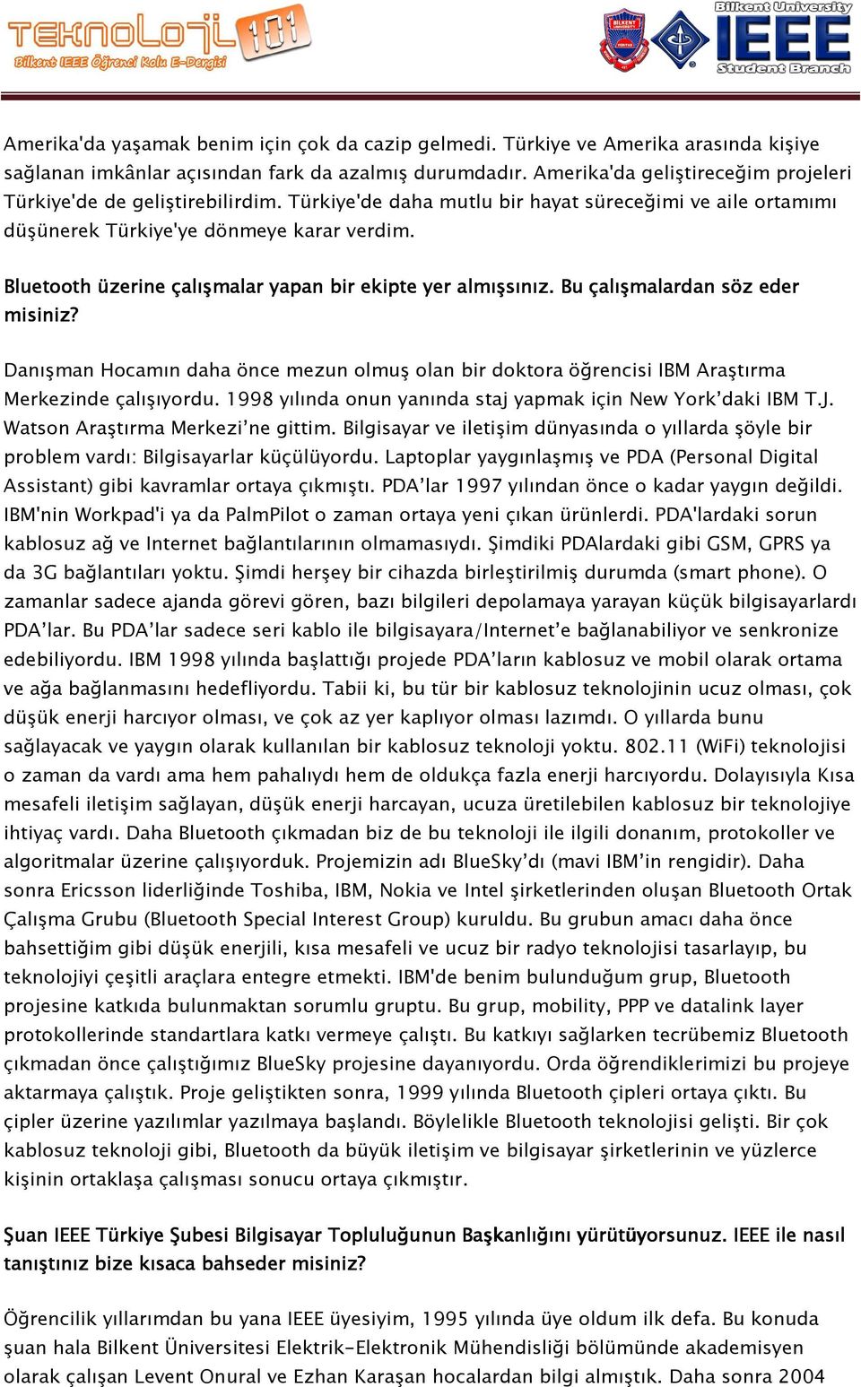 Bluetooth üzerine çalışmalar yapan bir ekipte yer almışsınız. Bu çalışmalardan söz eder misiniz? Danışman Hocamın daha önce mezun olmuş olan bir doktora öğrencisi IBM Araştırma Merkezinde çalışıyordu.