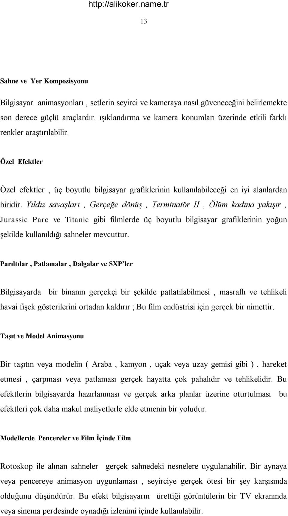 Yıldız savaşları, Gerçeğe dönüş, Terminatör II, Ölüm kadına yakışır, Jurassic Parc ve Titanic gibi filmlerde üç boyutlu bilgisayar grafiklerinin yoğun şekilde kullanıldığı sahneler mevcuttur.