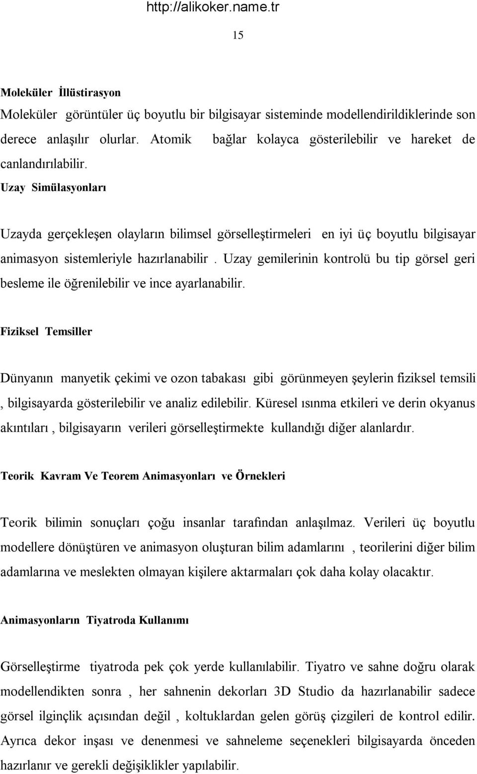 Uzay Simülasyonları Uzayda gerçekleşen olayların bilimsel görselleştirmeleri en iyi üç boyutlu bilgisayar animasyon sistemleriyle hazırlanabilir.