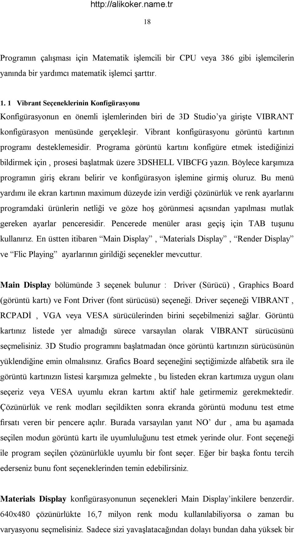 Vibrant konfigürasyonu görüntü kartının programı desteklemesidir. Programa görüntü kartını konfigüre etmek istediğinizi bildirmek için, prosesi başlatmak üzere 3DSHELL VIBCFG yazın.