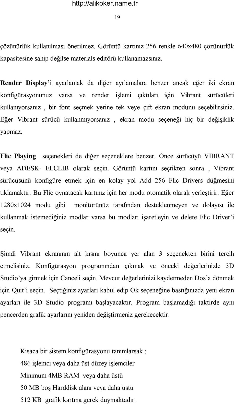 çift ekran modunu seçebilirsiniz. Eğer Vibrant sürücü kullanmıyorsanız, ekran modu seçeneği hiç bir değişiklik yapmaz. Flic Playing seçenekleri de diğer seçeneklere benzer.