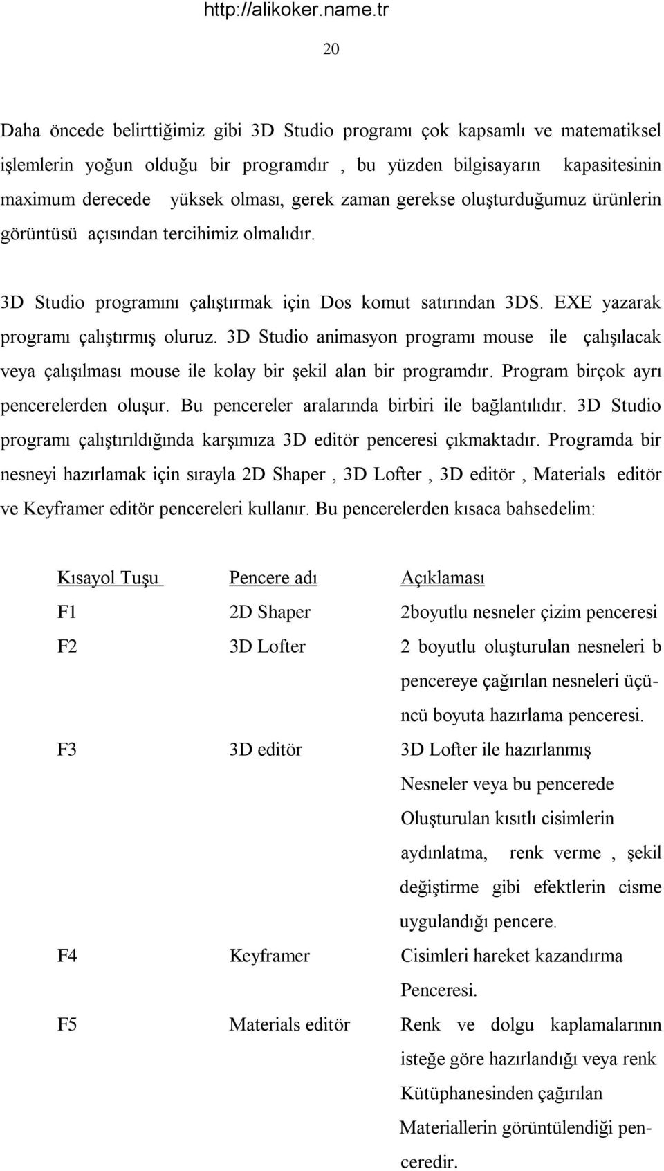 3D Studio animasyon programı mouse ile çalışılacak veya çalışılması mouse ile kolay bir şekil alan bir programdır. Program birçok ayrı pencerelerden oluşur.