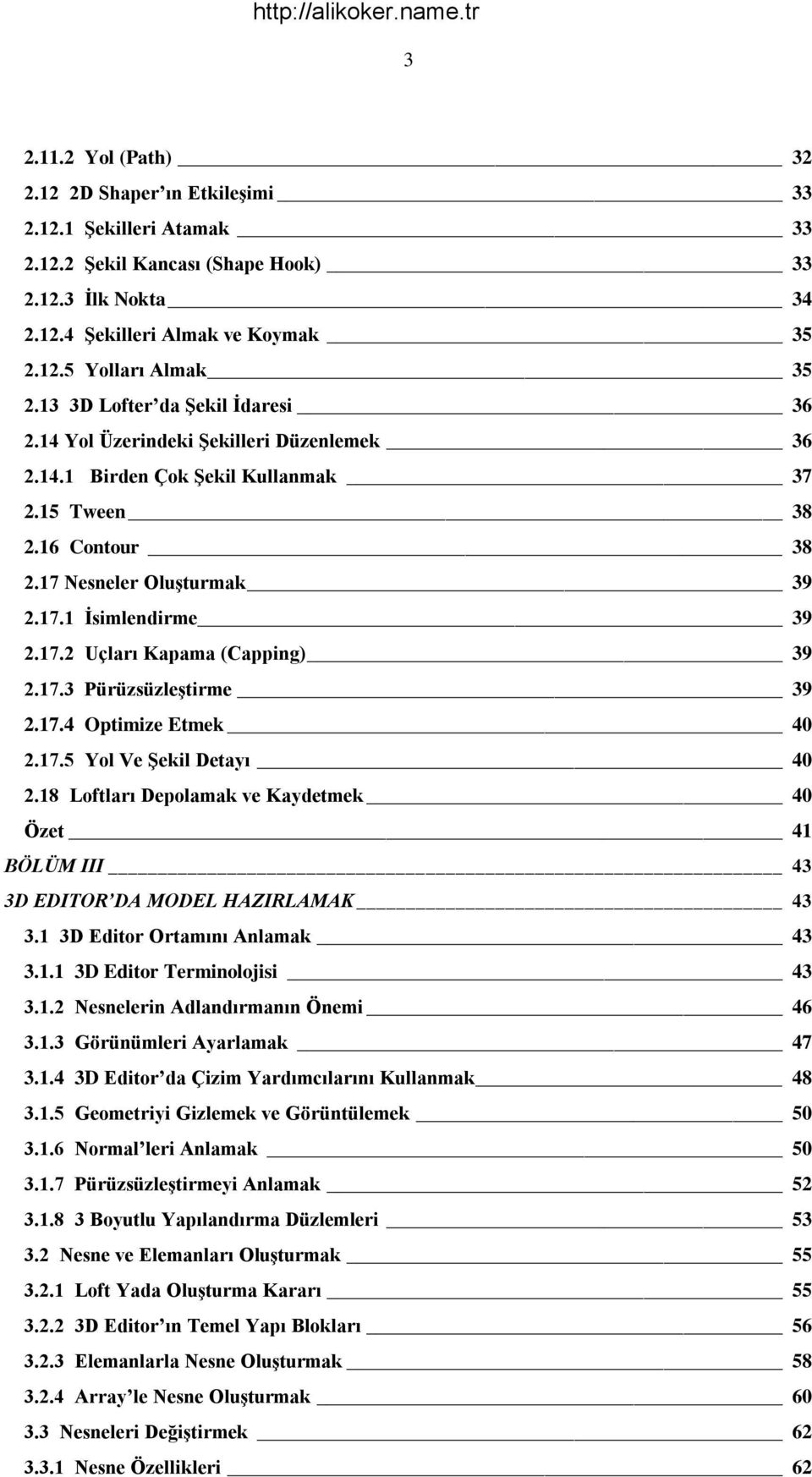 17.3 Pürüzsüzleştirme 39 2.17.4 Optimize Etmek 40 2.17.5 Yol Ve Şekil Detayı 40 2.18 Loftları Depolamak ve Kaydetmek 40 Özet 41 BÖLÜM III 43 3D EDITOR DA MODEL HAZIRLAMAK 43 3.