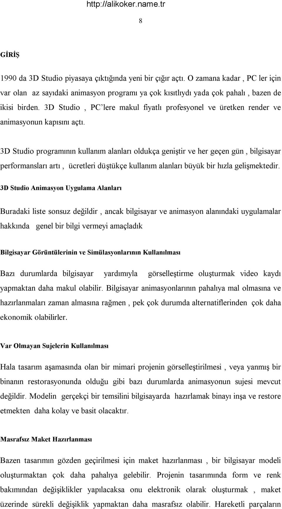 3D Studio programının kullanım alanları oldukça geniştir ve her geçen gün, bilgisayar performansları artı, ücretleri düştükçe kullanım alanları büyük bir hızla gelişmektedir.