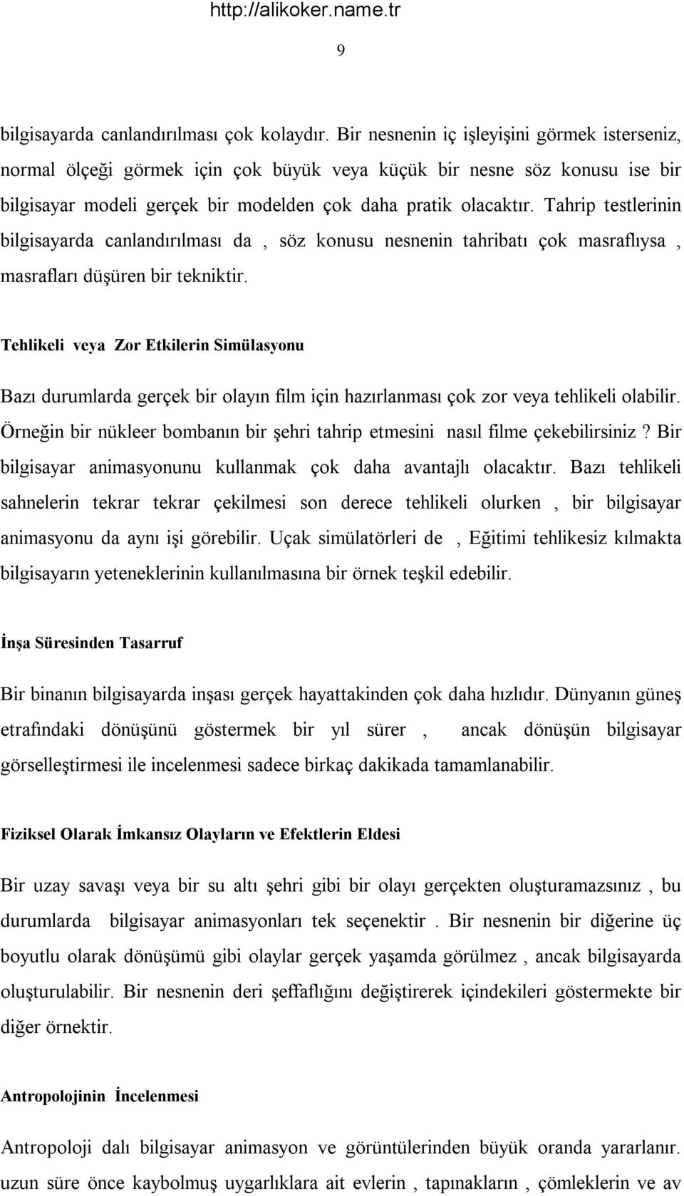 Tahrip testlerinin bilgisayarda canlandırılması da, söz konusu nesnenin tahribatı çok masraflıysa, masrafları düşüren bir tekniktir.