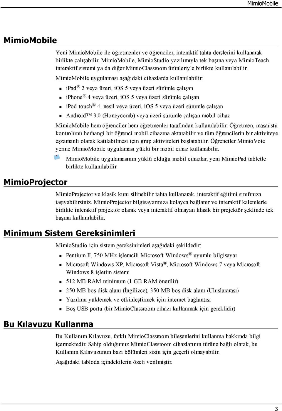 MimioMobile uygulaması aşağıdaki cihazlarda kullanılabilir: ipad 2 veya üzeri, ios 5 veya üzeri sürümle çalışan iphone 4 veya üzeri, ios 5 veya üzeri sürümle çalışan ipod touch 4.