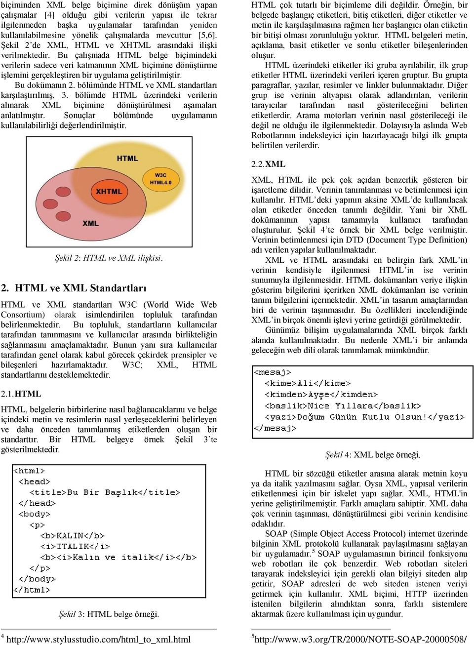 Bu çalışmada HTML belge biçimindeki verilerin sadece veri katmanının XML biçimine dönüştürme işlemini gerçekleştiren bir uygulama geliştirilmiştir. Bu dokümanın 2.