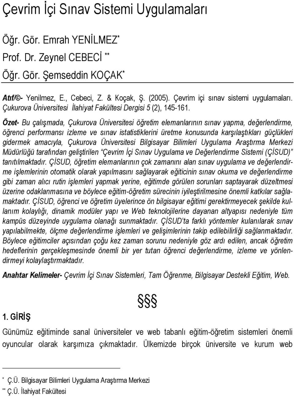 Özet- Bu çalışmada, Çukurova Üniversitesi öğretim elemanlarının sınav yapma, değerlendirme, öğrenci performansı izleme ve sınav istatistiklerini üretme konusunda karşılaştıkları güçlükleri gidermek