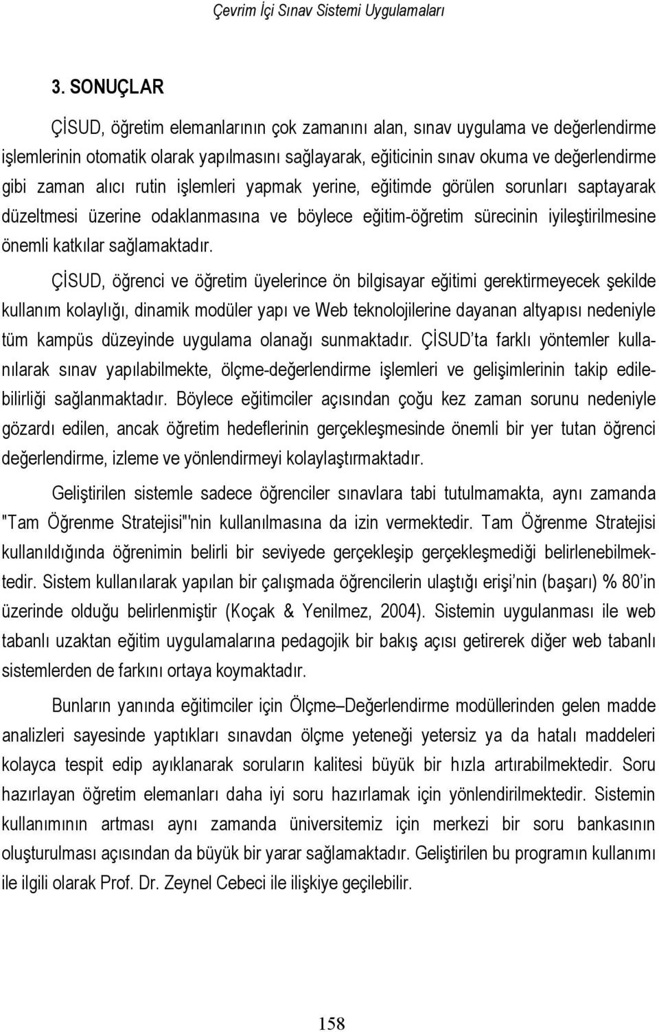 ÇİSUD, öğrenci ve öğretim üyelerince ön bilgisayar eğitimi gerektirmeyecek şekilde kullanım kolaylığı, dinamik modüler yapı ve Web teknolojilerine dayanan altyapısı nedeniyle tüm kampüs düzeyinde