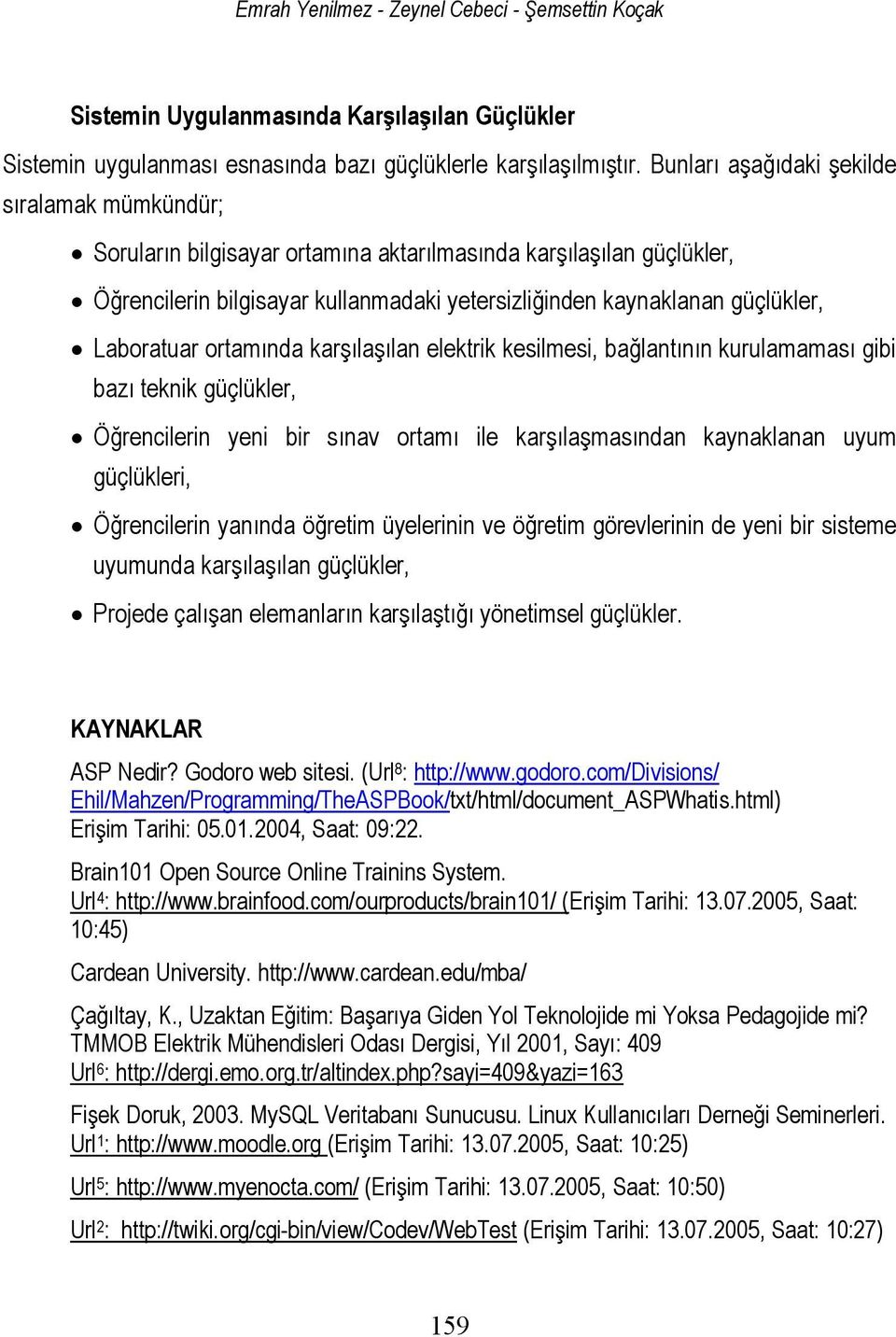 Laboratuar ortamında karşılaşılan elektrik kesilmesi, bağlantının kurulamaması gibi bazı teknik güçlükler, Öğrencilerin yeni bir sınav ortamı ile karşılaşmasından kaynaklanan uyum güçlükleri,