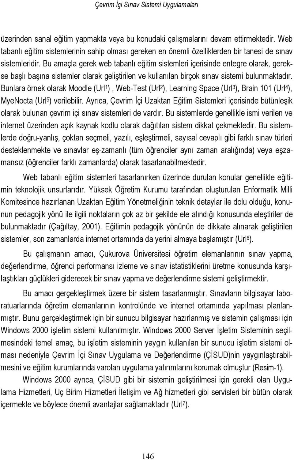 Bunlara örnek olarak Moodle (Url 1 ), Web-Test (Url 2 ), Learning Space (Url 3 ), Brain 101 (Url 4 ), MyeNocta (Url 5 ) verilebilir.