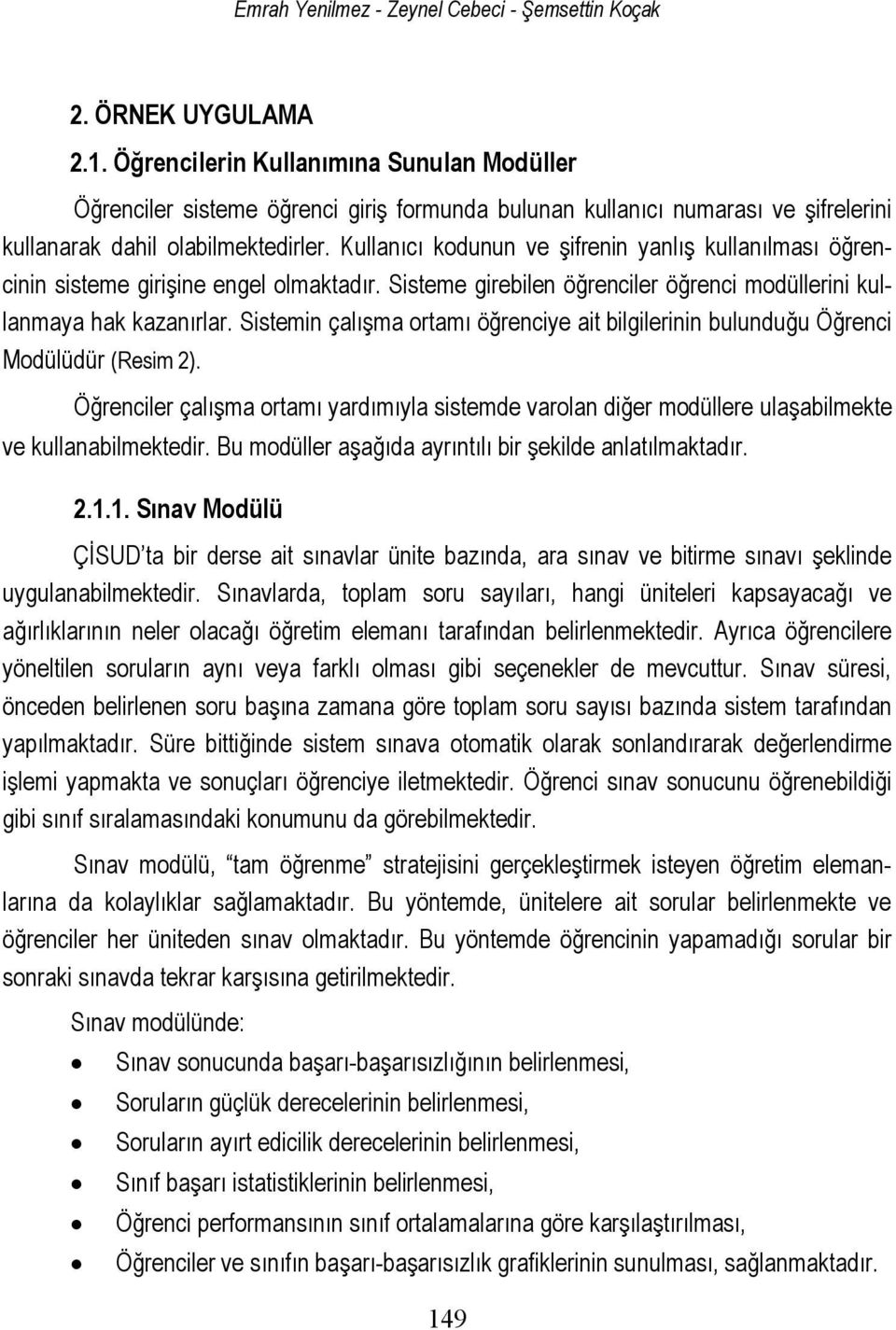 Kullanıcı kodunun ve şifrenin yanlış kullanılması öğrencinin sisteme girişine engel olmaktadır. Sisteme girebilen öğrenciler öğrenci modüllerini kullanmaya hak kazanırlar.