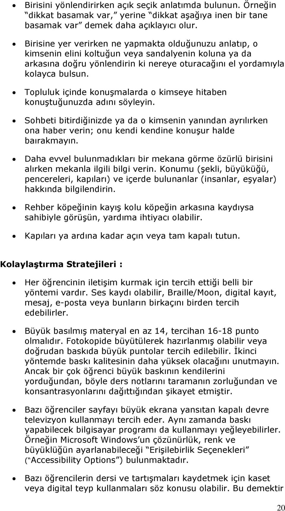 Topluluk içinde konuşmalarda o kimseye hitaben konuştuğunuzda adını söyleyin. Sohbeti bitirdiğinizde ya da o kimsenin yanından ayrılırken ona haber verin; onu kendi kendine konuşur halde baırakmayın.