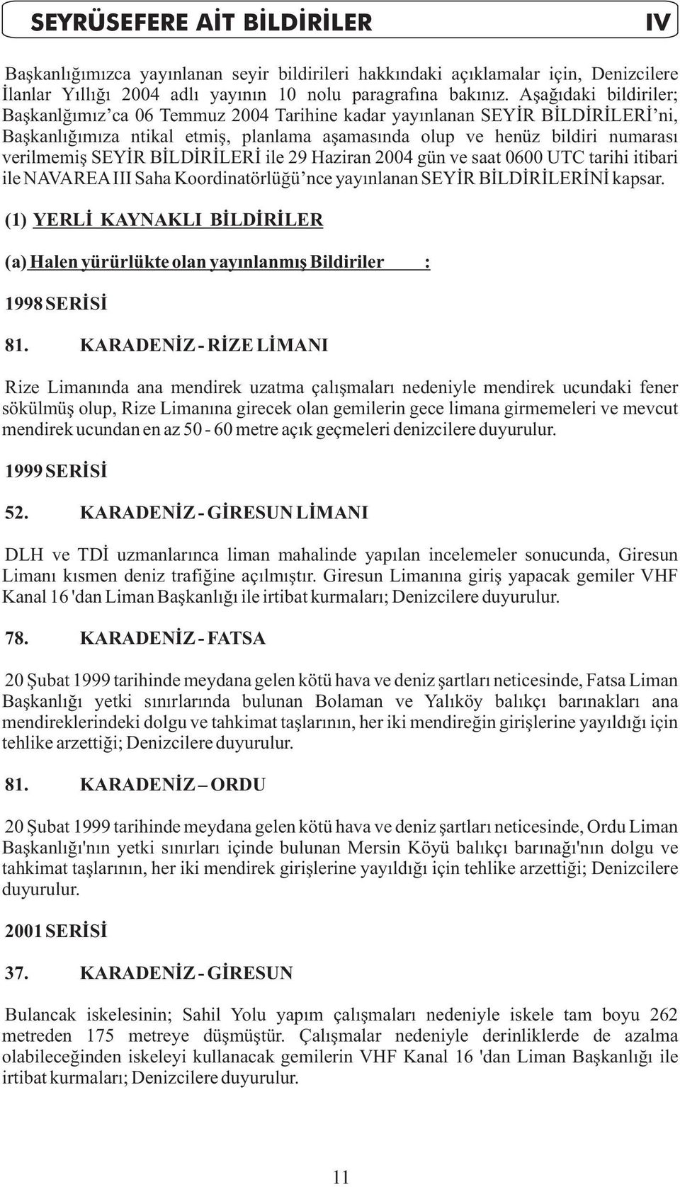 BÝLDÝRÝLERÝ ile 29 Haziran 2004 gün ve saat 0600 UTC tarihi itibari ile NAVAREAIII Saha Koordinatörlüðü nce yayýnlanan SEYÝR BÝLDÝRÝLERÝNÝ kapsar.