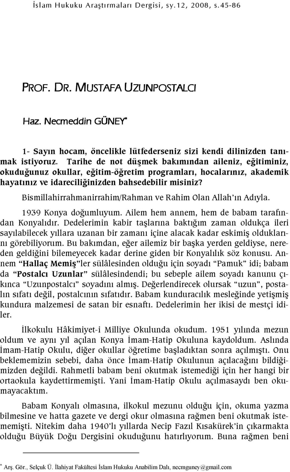 Ailem hem annem, hem de babam tarafndan Konyaldr. Dedelerimin kabir talarna baktgm zaman oldukça ileri saylabilecek yllara uzanan bir zaman içine alacak kadar eskimi olduklarn görebiliyorum.