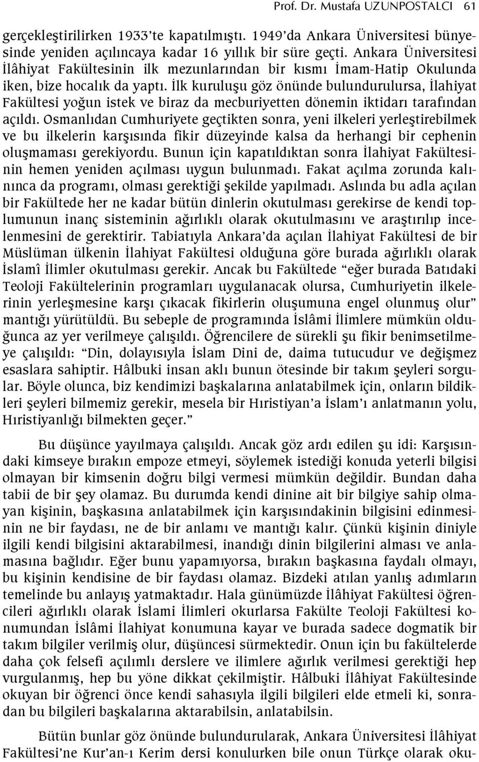 lk kuruluu göz önünde bulundurulursa, lahiyat Fakültesi yogun istek ve biraz da mecburiyetten dönemin iktidar tarafndan açld.