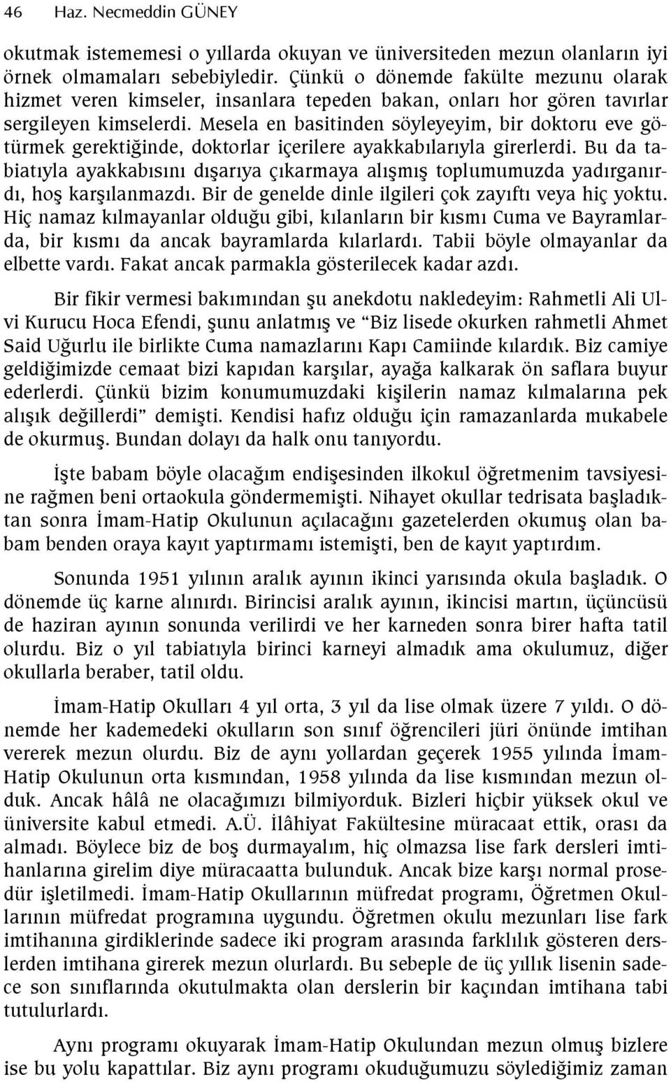 Mesela en basitinden söyleyeyim, bir doktoru eve götürmek gerektiginde, doktorlar içerilere ayakkablaryla girerlerdi.