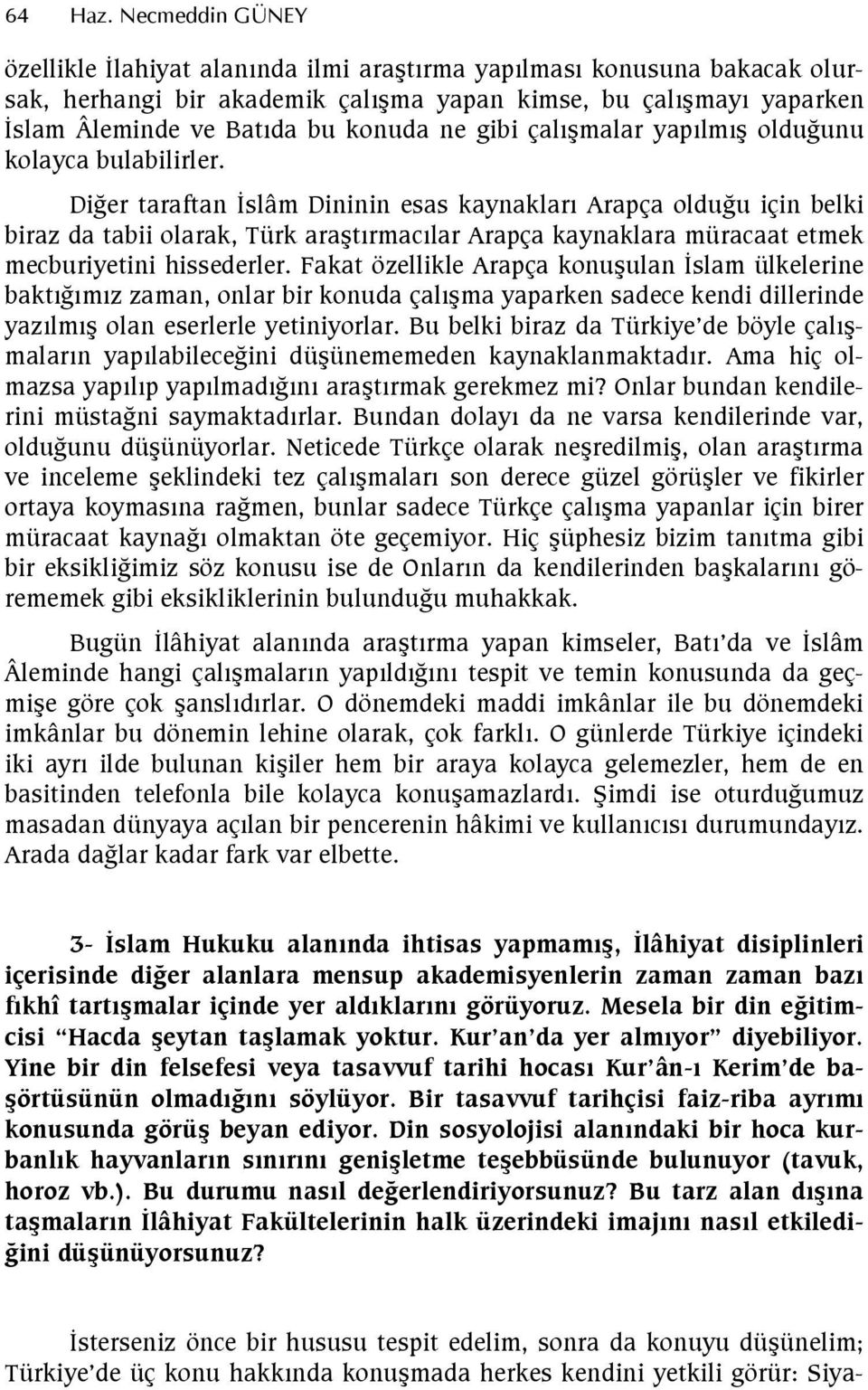 DiGer taraftan slâm Dininin esas kaynaklar Arapça oldugu için belki biraz da tabii olarak, Türk aratrmaclar Arapça kaynaklara müracaat etmek mecburiyetini hissederler.