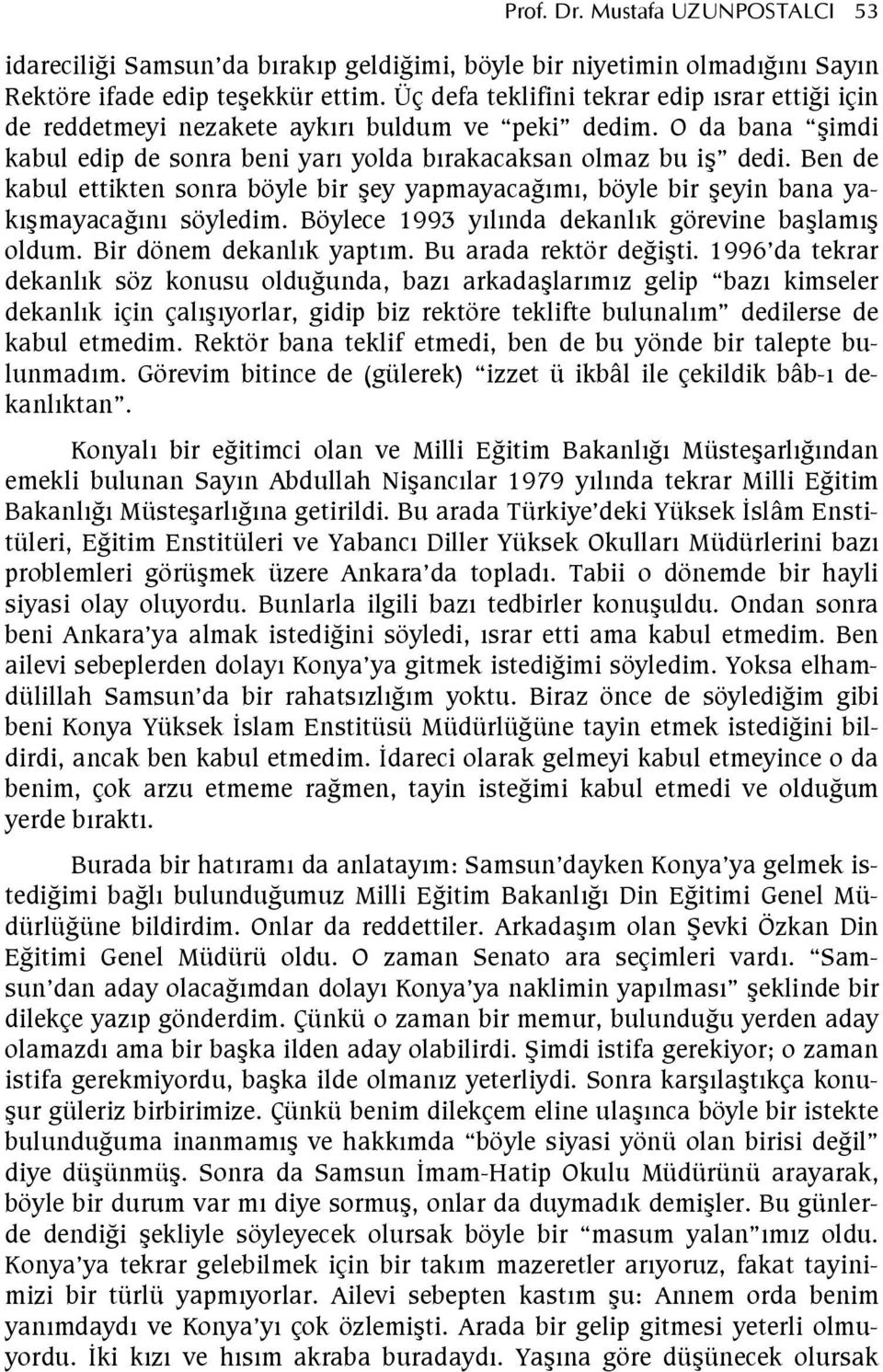 Ben de kabul ettikten sonra böyle bir ey yapmayacagm, böyle bir eyin bana yakmayacagn söyledim. Böylece 1993 ylnda dekanlk görevine balam oldum. Bir dönem dekanlk yaptm. Bu arada rektör degiti.