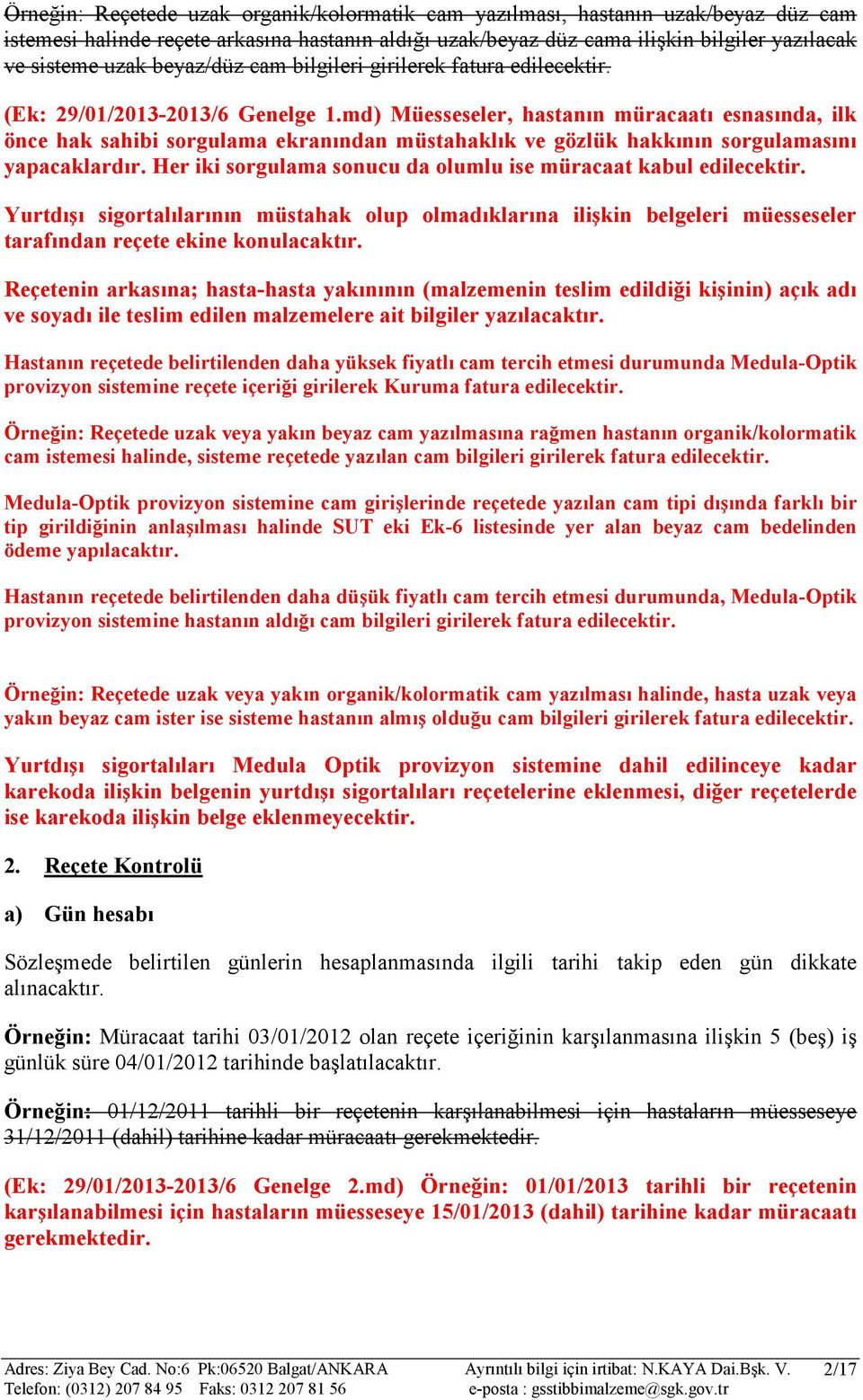 md) Müesseseler, hastanın müracaatı esnasında, ilk önce hak sahibi sorgulama ekranından müstahaklık ve gözlük hakkının sorgulamasını yapacaklardır.