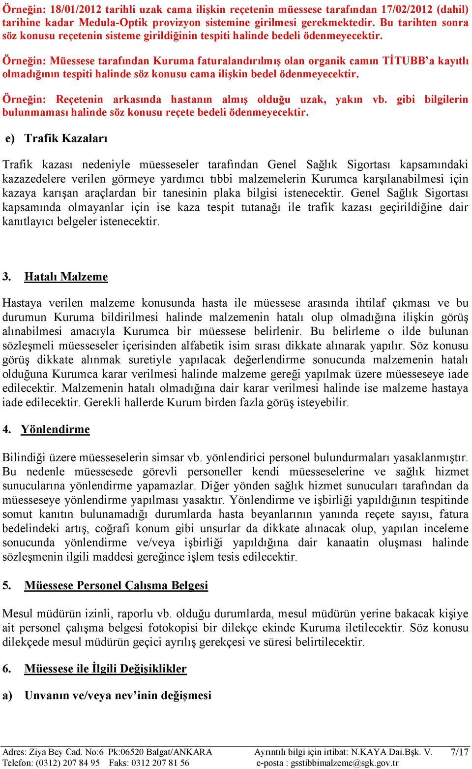 Örneğin: Müessese tarafından Kuruma faturalandırılmış olan organik camın TİTUBB a kayıtlı olmadığının tespiti halinde söz konusu cama ilişkin bedel ödenmeyecektir.