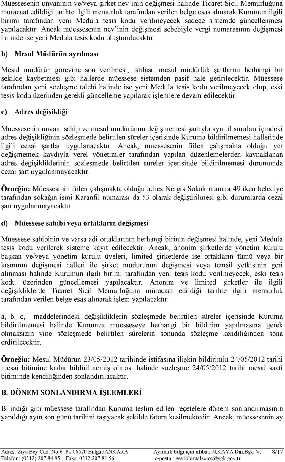 Ancak müessesenin nev inin değişmesi sebebiyle vergi numarasının değişmesi halinde ise yeni Medula tesis kodu oluşturulacaktır.