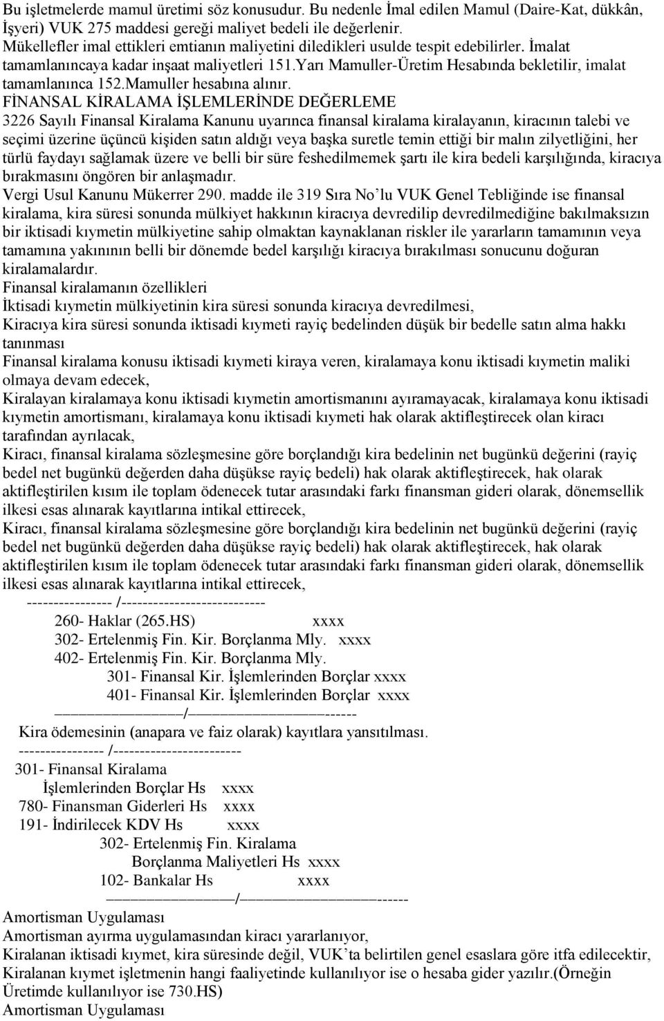 Yarı Mamuller-Üretim Hesabında bekletilir, imalat tamamlanınca 152.Mamuller hesabına alınır.