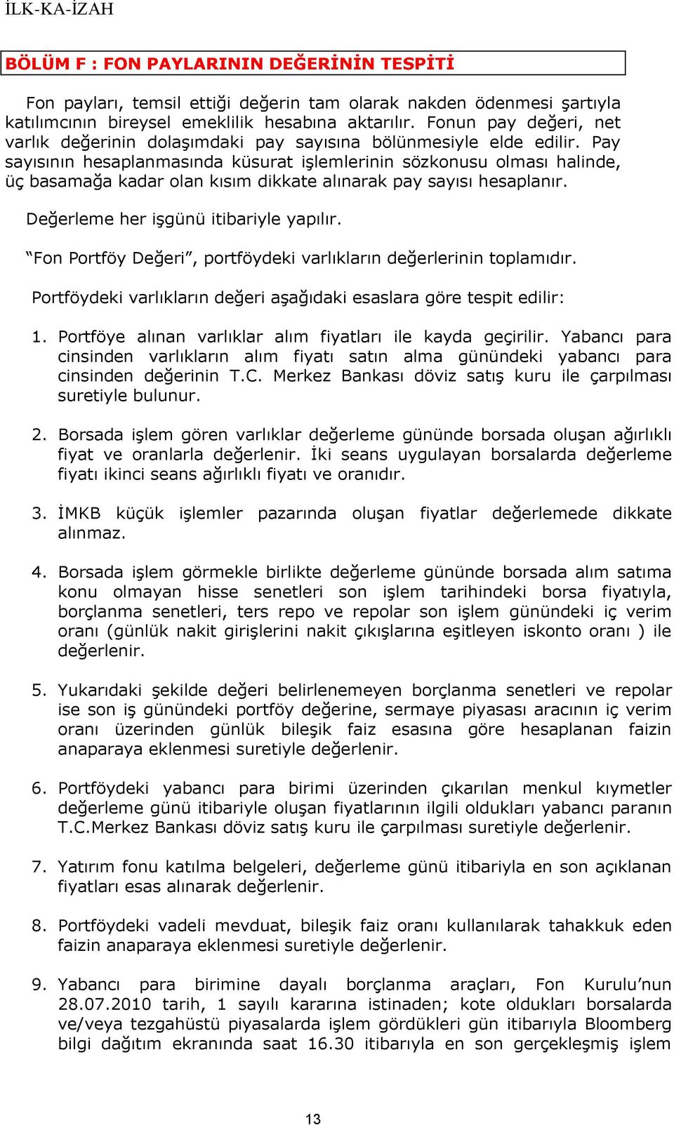 Pay sayısının hesaplanmasında küsurat iģlemlerinin sözkonusu olması halinde, üç basamağa kadar olan kısım dikkate alınarak pay sayısı hesaplanır. Değerleme her iģgünü itibariyle yapılır.