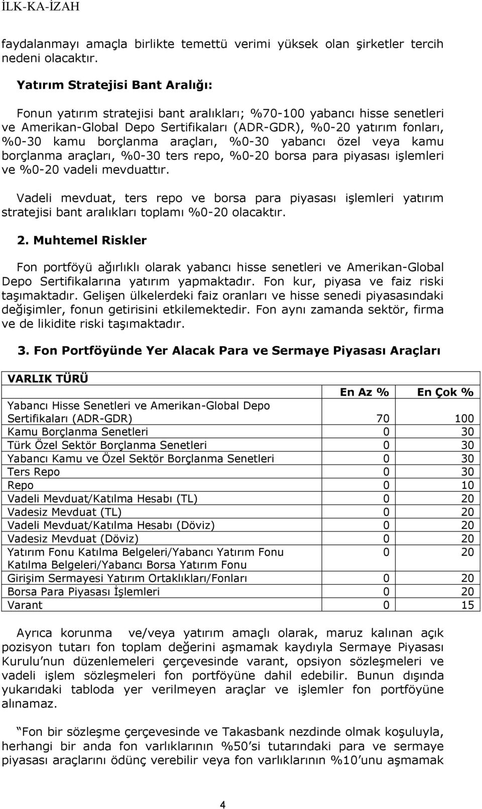 araçları, %0-30 yabancı özel veya kamu borçlanma araçları, %0-30 ters repo, %0-20 borsa para piyasası iģlemleri ve %0-20 vadeli mevduattır.