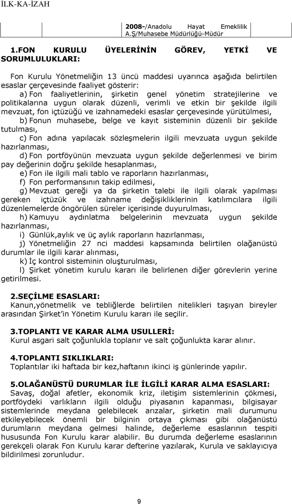 genel yönetim stratejilerine ve politikalarına uygun olarak düzenli, verimli ve etkin bir Ģekilde ilgili mevzuat, fon içtüzüğü ve izahnamedeki esaslar çerçevesinde yürütülmesi, b) Fonun muhasebe,