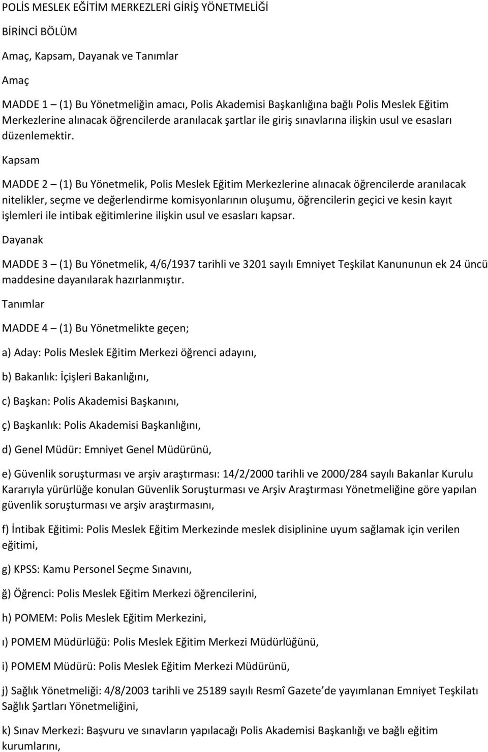 Kapsam MADDE 2 (1) Bu Yönetmelik, Polis Meslek Eğitim Merkezlerine alınacak öğrencilerde aranılacak nitelikler, seçme ve değerlendirme komisyonlarının oluşumu, öğrencilerin geçici ve kesin kayıt