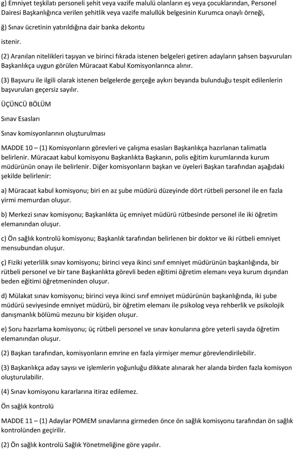 (2) Aranılan nitelikleri taşıyan ve birinci fıkrada istenen belgeleri getiren adayların şahsen başvuruları Başkanlıkça uygun görülen Müracaat Kabul Komisyonlarınca alınır.