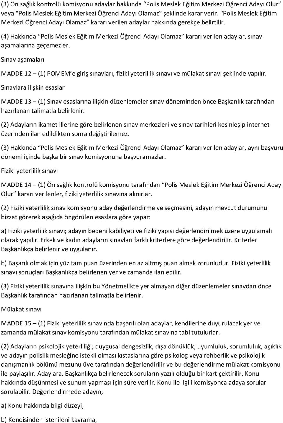 (4) Hakkında Polis Meslek Eğitim Merkezi Öğrenci Adayı Olamaz kararı verilen adaylar, sınav aşamalarına geçemezler.