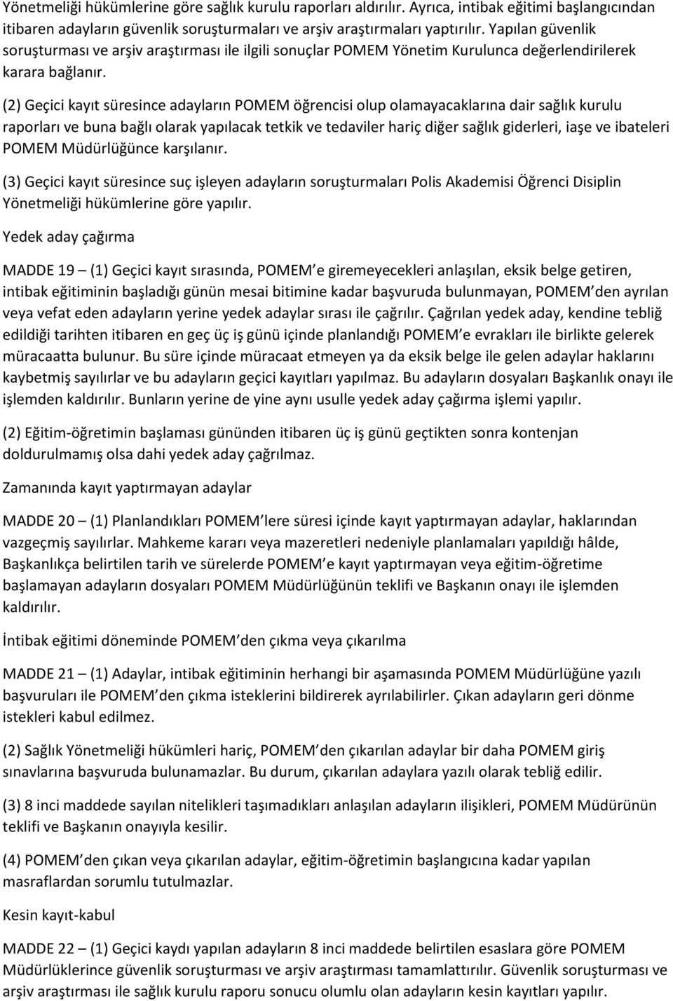 (2) Geçici kayıt süresince adayların POMEM öğrencisi olup olamayacaklarına dair sağlık kurulu raporları ve buna bağlı olarak yapılacak tetkik ve tedaviler hariç diğer sağlık giderleri, iaşe ve