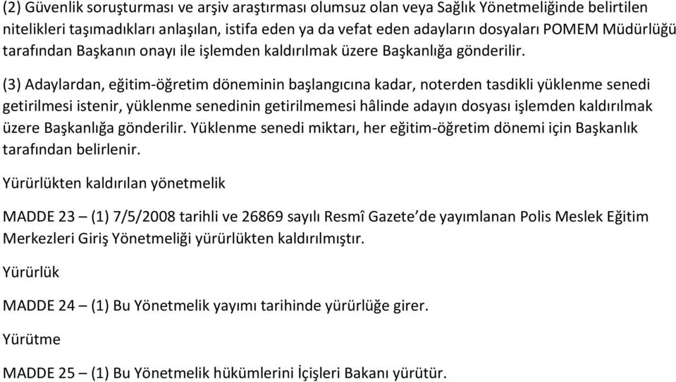 (3) Adaylardan, eğitim-öğretim döneminin başlangıcına kadar, noterden tasdikli yüklenme senedi getirilmesi istenir, yüklenme senedinin getirilmemesi hâlinde adayın dosyası işlemden kaldırılmak üzere