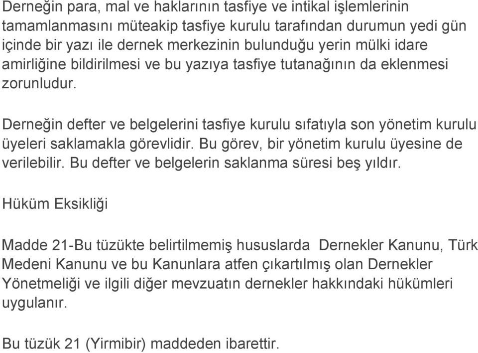 Derneğin defter ve belgelerini tasfiye kurulu sıfatıyla son yönetim kurulu üyeleri saklamakla görevlidir. Bu görev, bir yönetim kurulu üyesine de verilebilir.