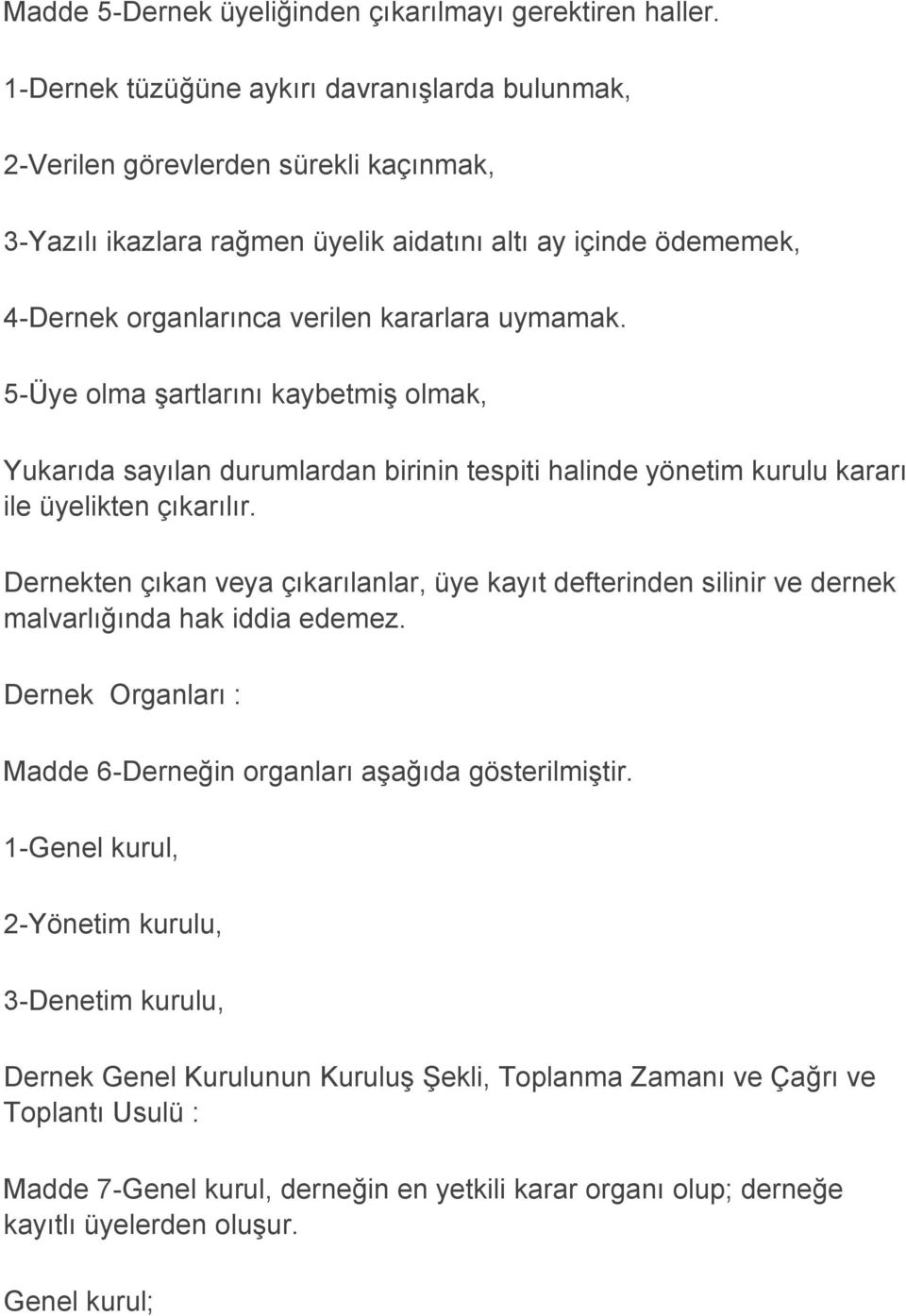 uymamak. 5-Üye olma şartlarını kaybetmiş olmak, Yukarıda sayılan durumlardan birinin tespiti halinde yönetim kurulu kararı ile üyelikten çıkarılır.