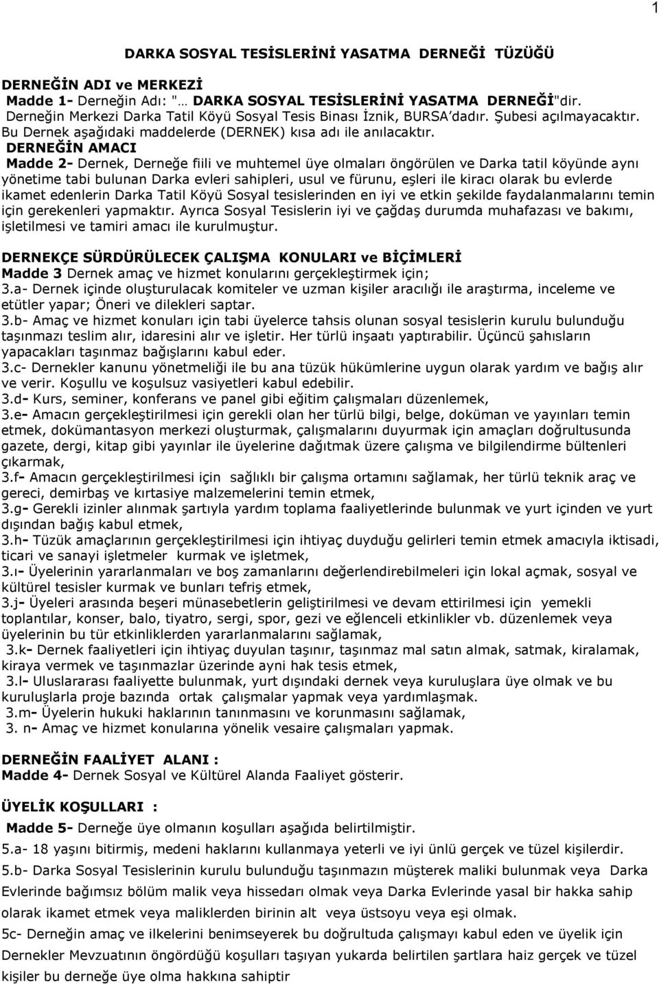 DERNEĞİN AMACI Madde 2- Dernek, Derneğe fiili ve muhtemel üye olmaları öngörülen ve Darka tatil köyünde aynı yönetime tabi bulunan Darka evleri sahipleri, usul ve fürunu, eşleri ile kiracı olarak bu