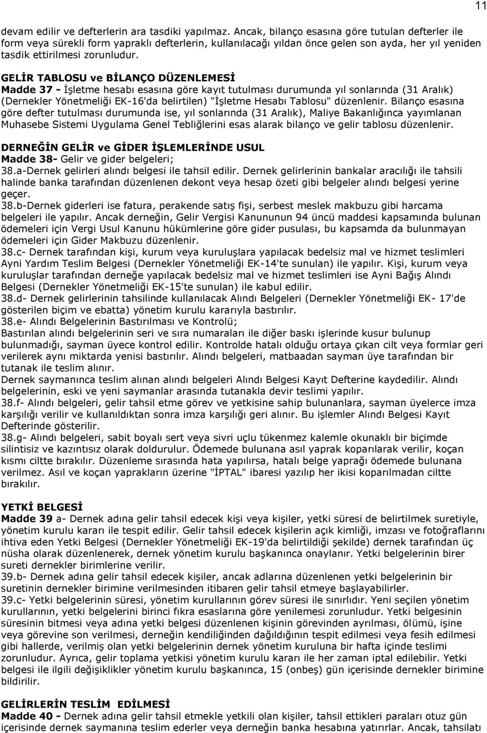 GELİR TABLOSU ve BİLANÇO DÜZENLEMESİ Madde 37 - İşletme hesabı esasına göre kayıt tutulması durumunda yıl sonlarında (31 Aralık) (Dernekler Yönetmeliği EK-16'da belirtilen) "İşletme Hesabı Tablosu"