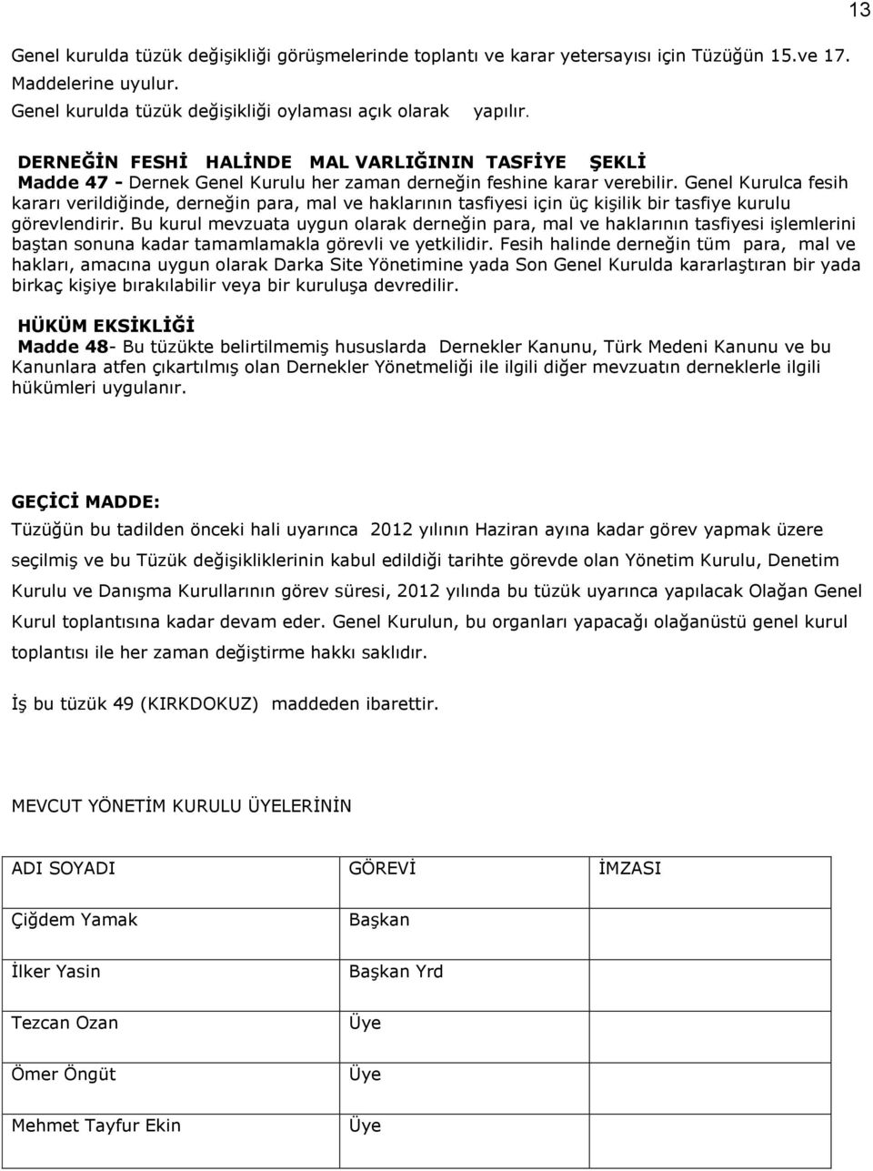 Genel Kurulca fesih kararı verildiğinde, derneğin para, mal ve haklarının tasfiyesi için üç kişilik bir tasfiye kurulu görevlendirir.