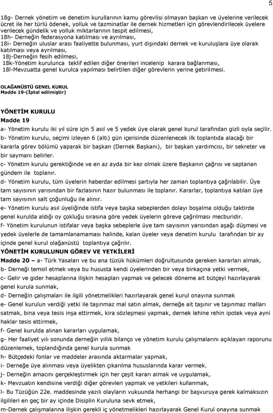 üye olarak katılması veya ayrılması, 18j-Derneğin fesih edilmesi, 18k-Yönetim kurulunca teklif edilen diğer önerileri incelenip karara bağlanması, 18l-Mevzuatta genel kurulca yapılması belirtilen