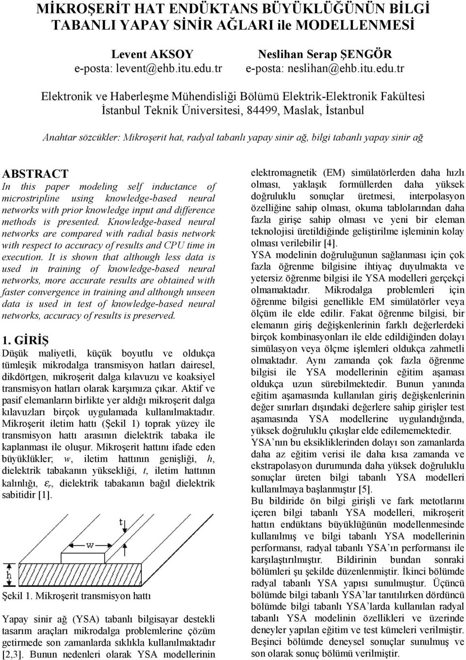 tr Elektronik ve Haberleşme Mühendisliği Bölümü Elektrik-Elektronik Fakültesi İstanbul Teknik Üniversitesi, 84499, Maslak, İstanbul Anahtar sözcükler: Mikroşerit hat, radyal tabanlı yapay sinir ağ,