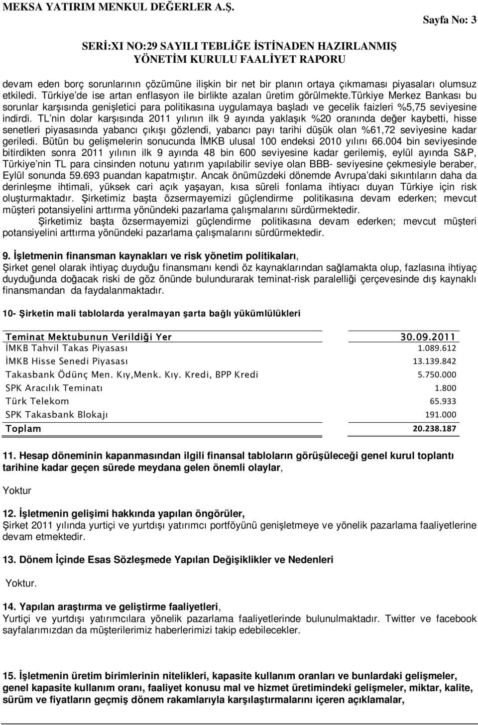 TL nin dolar karşısında 2011 yılının ilk 9 ayında yaklaşık %20 oranında değer kaybetti, hisse senetleri piyasasında yabancı çıkışı gözlendi, yabancı payı tarihi düşük olan %61,72 seviyesine kadar